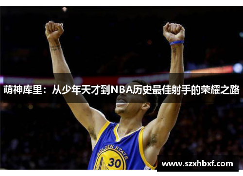萌神库里：从少年天才到NBA历史最佳射手的荣耀之路