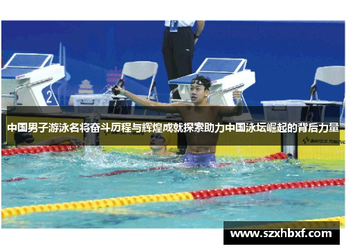 中国男子游泳名将奋斗历程与辉煌成就探索助力中国泳坛崛起的背后力量