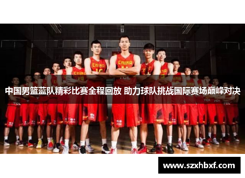 中国男篮蓝队精彩比赛全程回放 助力球队挑战国际赛场巅峰对决